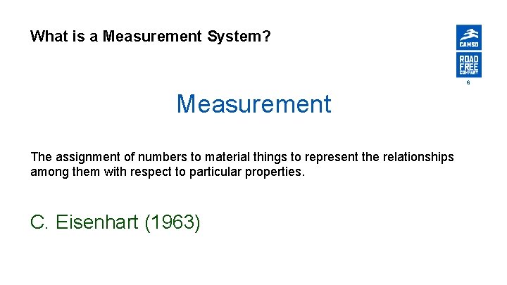 What is a Measurement System? 6 Measurement The assignment of numbers to material things