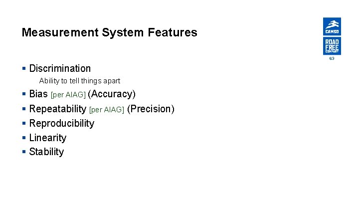 Measurement System Features 63 § Discrimination Ability to tell things apart § Bias [per