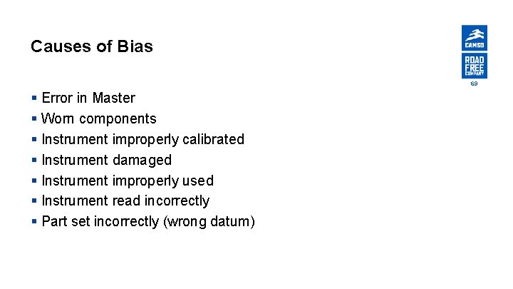 Causes of Bias 69 § Error in Master § Worn components § Instrument improperly