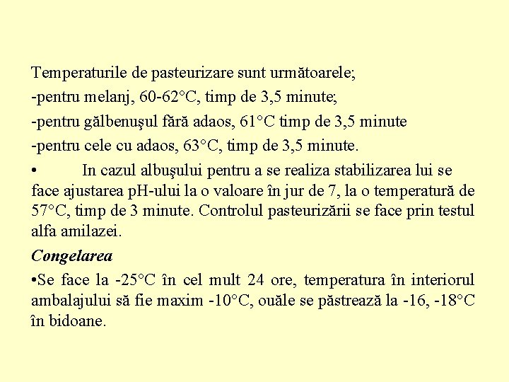 Temperaturile de pasteurizare sunt următoarele; -pentru melanj, 60 -62°C, timp de 3, 5 minute;