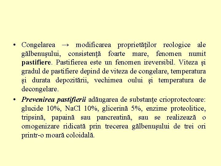  • Congelarea → modificarea proprietăţilor reologice ale gălbenuşului, consistenţă foarte mare, fenomen numit