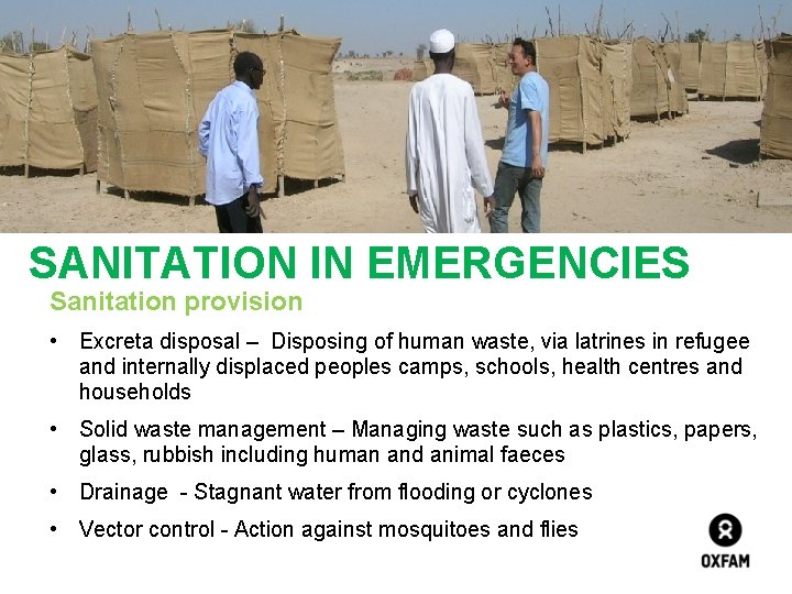 SANITATION IN EMERGENCIES Sanitation provision • Excreta disposal – Disposing of human waste, via
