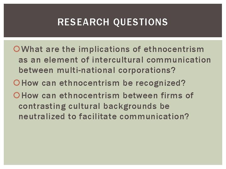 RESEARCH QUESTIONS What are the implications of ethnocentrism as an element of intercultural communication