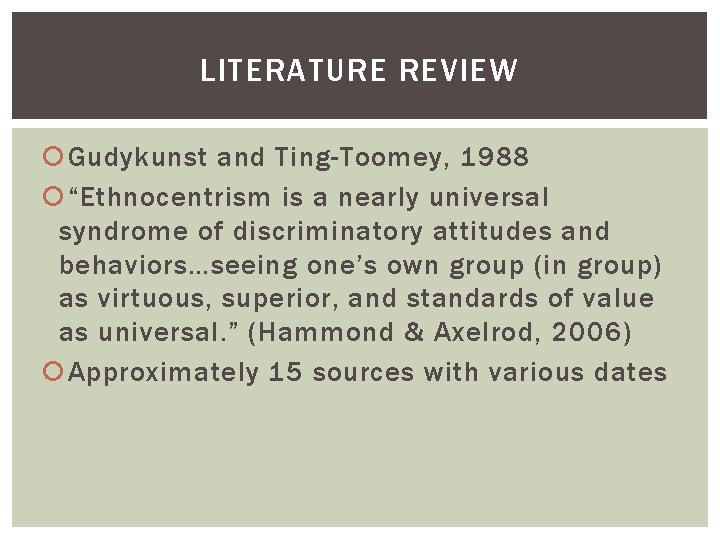 LITERATURE REVIEW Gudykunst and Ting-Toomey, 1988 “Ethnocentrism is a nearly universal syndrome of discriminatory