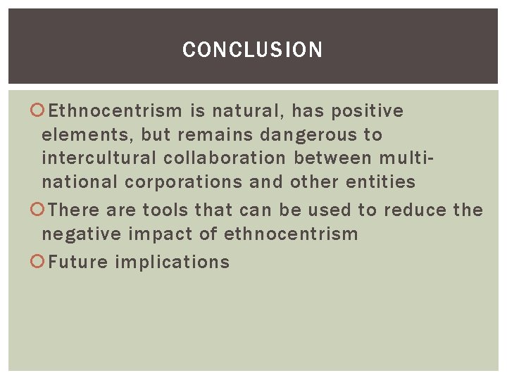 CONCLUSION Ethnocentrism is natural, has positive elements, but remains dangerous to intercultural collaboration between