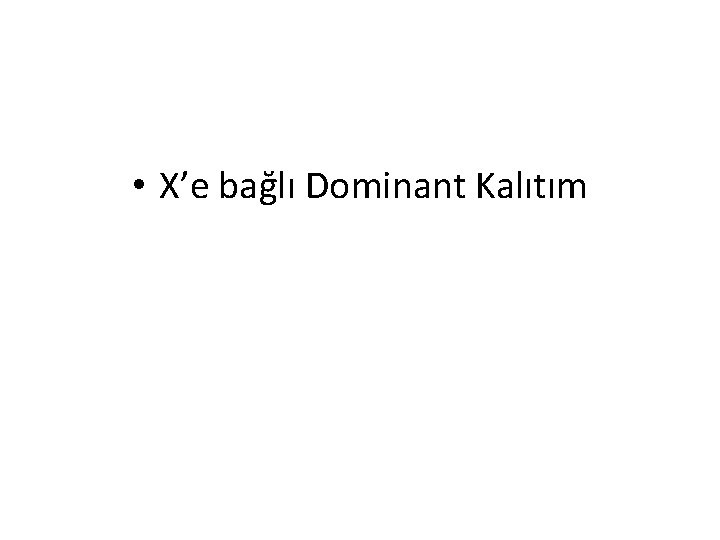  • X’e bağlı Dominant Kalıtım 