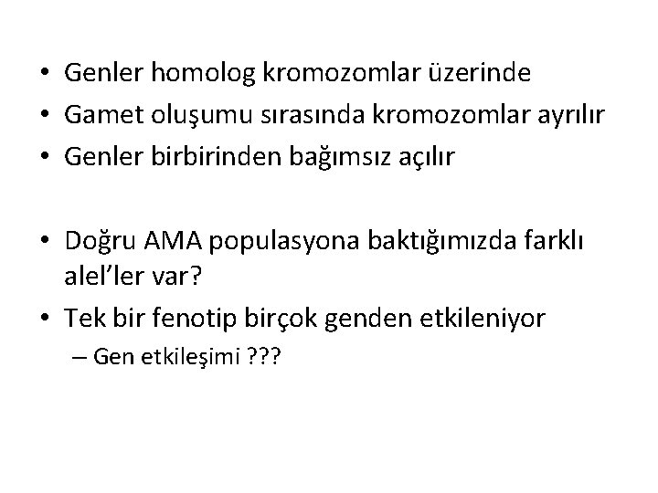  • Genler homolog kromozomlar üzerinde • Gamet oluşumu sırasında kromozomlar ayrılır • Genler