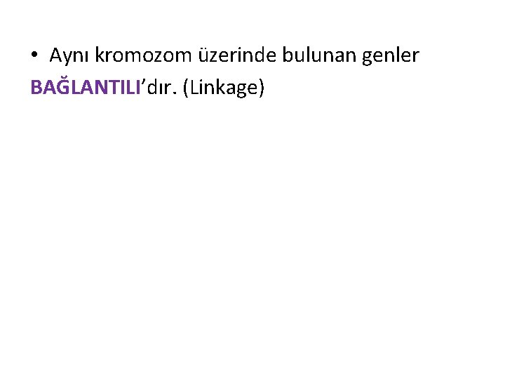  • Aynı kromozom üzerinde bulunan genler BAĞLANTILI’dır. (Linkage) 