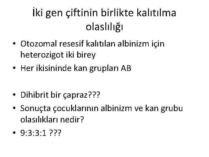 İki gen çiftinin birlikte kalıtılma olaslılığı • Otozomal resesif kalıtılan albinizm için heterozigot iki