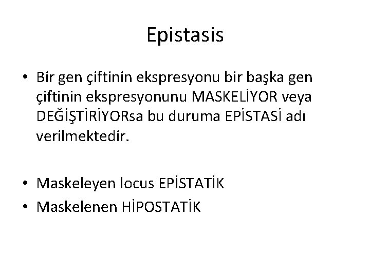 Epistasis • Bir gen çiftinin ekspresyonu bir başka gen çiftinin ekspresyonunu MASKELİYOR veya DEĞİŞTİRİYORsa