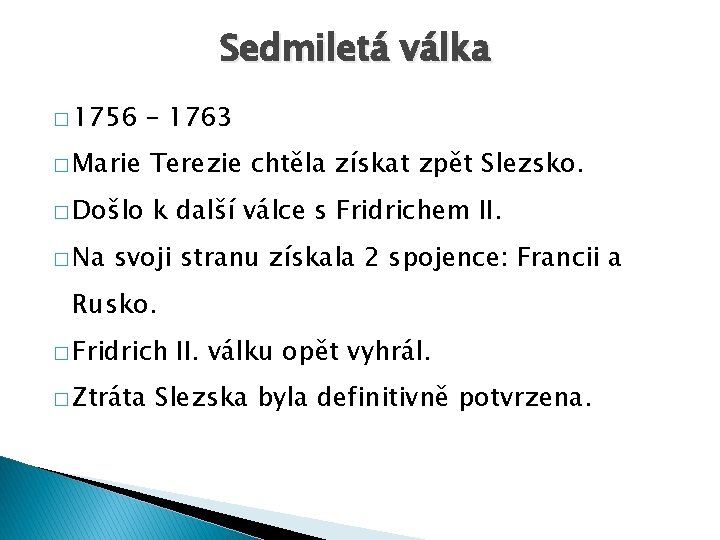 Sedmiletá válka � 1756 – 1763 � Marie Terezie chtěla získat zpět Slezsko. �