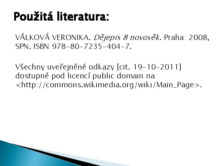 Použitá literatura: VÁLKOVÁ VERONIKA. Dějepis 8 novověk. Praha: 2008, SPN. ISBN 978 -80 -7235
