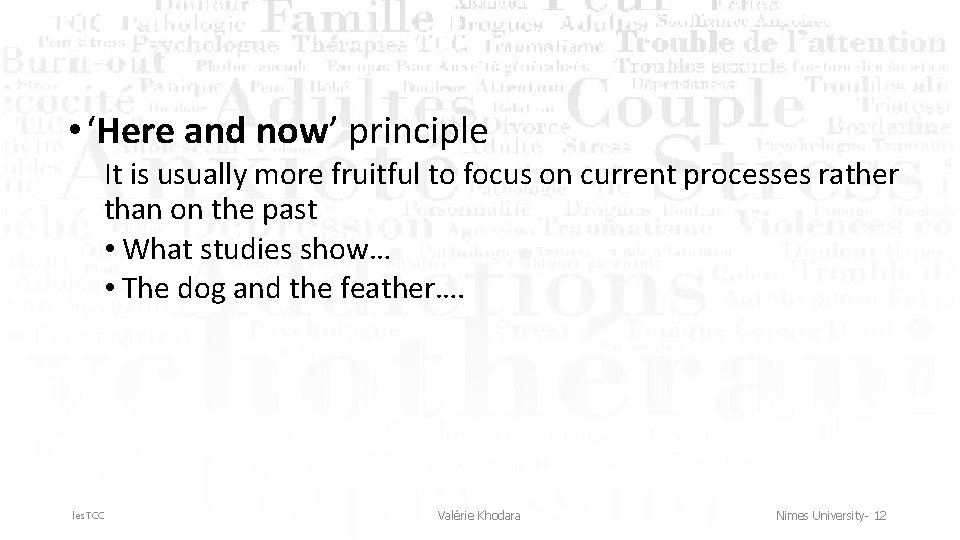  • ‘Here and now’ principle It is usually more fruitful to focus on