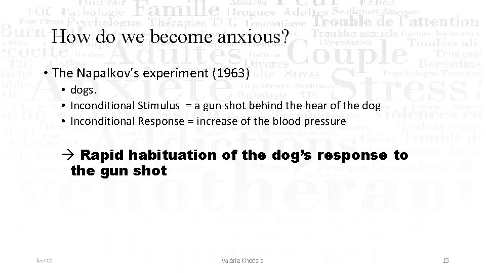 How do we become anxious? • The Napalkov’s experiment (1963) • dogs. • Inconditional