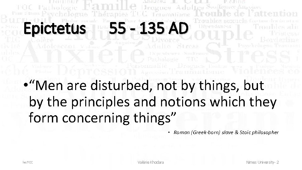 Epictetus 55 - 135 AD • “Men are disturbed, not by things, but by