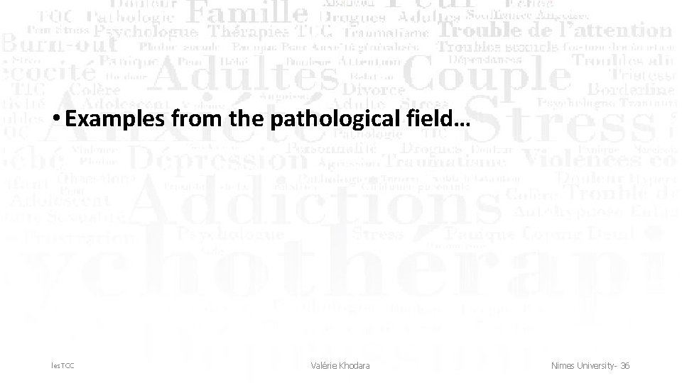  • Examples from the pathological field… les. TCC Valérie Khodara Nimes University- 36