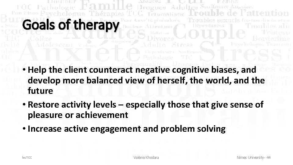 Goals of therapy • Help the client counteract negative cognitive biases, and develop more