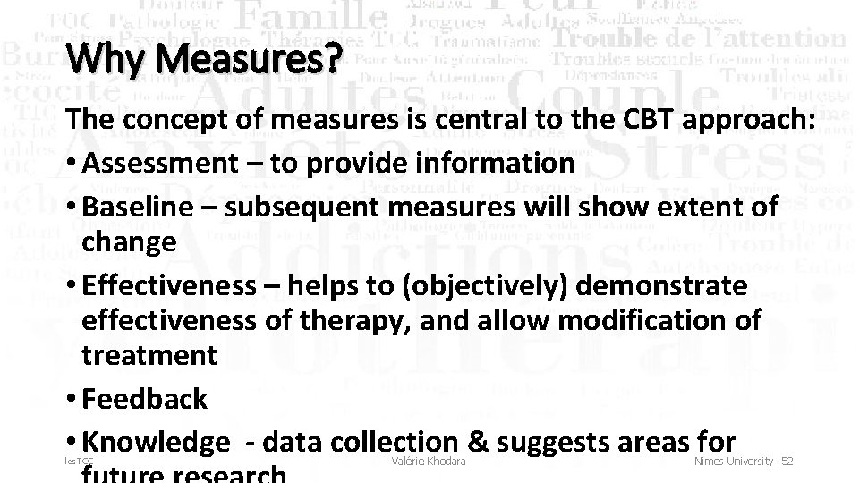 Why Measures? The concept of measures is central to the CBT approach: • Assessment