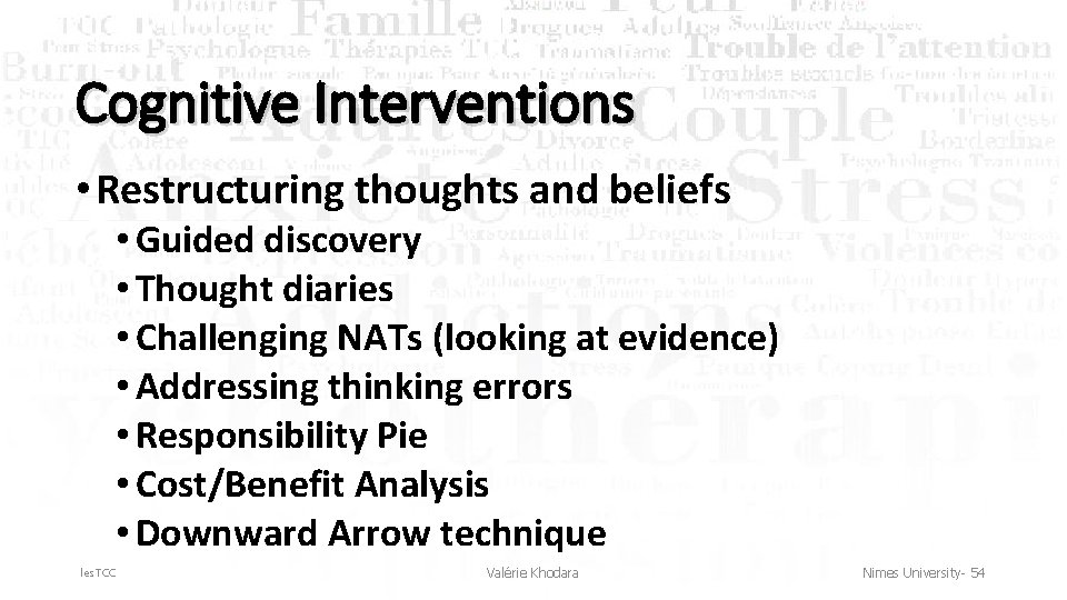 Cognitive Interventions • Restructuring thoughts and beliefs • Guided discovery • Thought diaries •