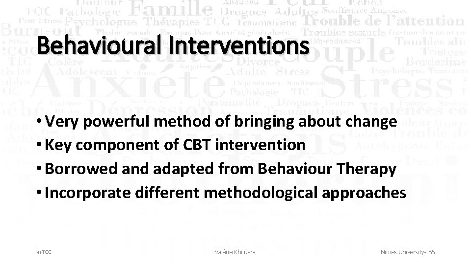 Behavioural Interventions • Very powerful method of bringing about change • Key component of