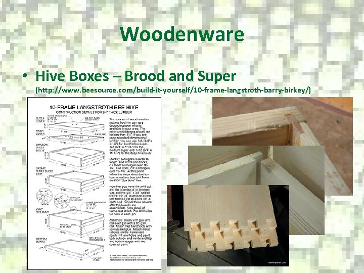 Woodenware • Hive Boxes – Brood and Super (http: //www. beesource. com/build-it-yourself/10 -frame-langstroth-barry-birkey/) 