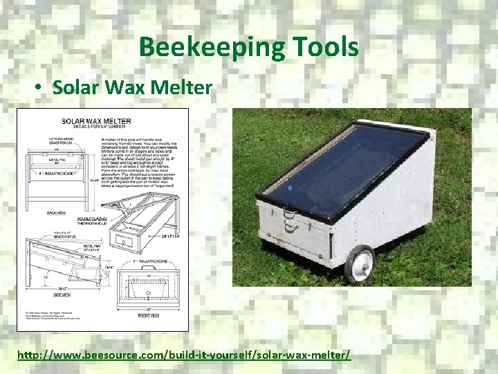 Beekeeping Tools • Solar Wax Melter http: //www. beesource. com/build-it-yourself/solar-wax-melter/ 