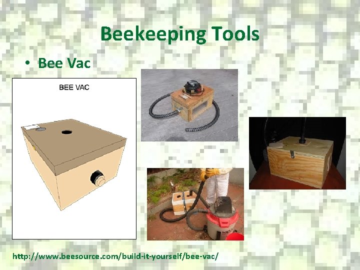 Beekeeping Tools • Bee Vac http: //www. beesource. com/build-it-yourself/bee-vac/ 