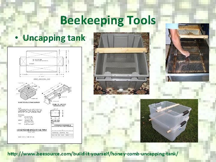 Beekeeping Tools • Uncapping tank http: //www. beesource. com/build-it-yourself/honey-comb-uncapping-tank/ 