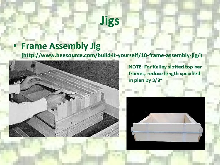 Jigs • Frame Assembly Jig (http: //www. beesource. com/build-it-yourself/10 -frame-assembly-jig/) NOTE: For Kelley slotted