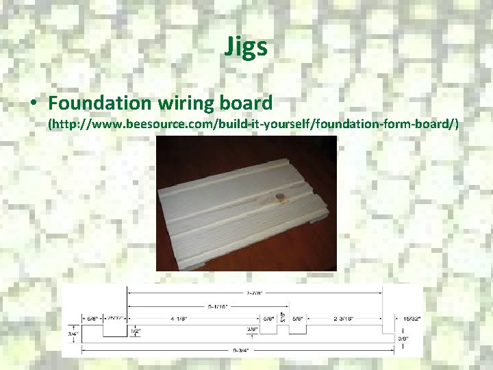 Jigs • Foundation wiring board (http: //www. beesource. com/build-it-yourself/foundation-form-board/) 