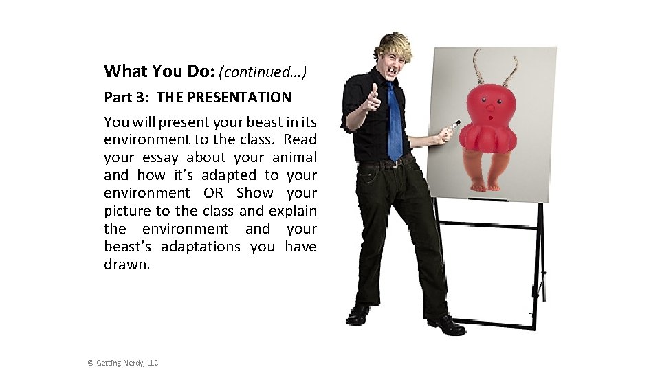 What You Do: (continued…) Part 3: THE PRESENTATION You will present your beast in