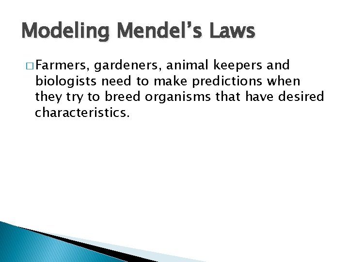 Modeling Mendel’s Laws � Farmers, gardeners, animal keepers and biologists need to make predictions