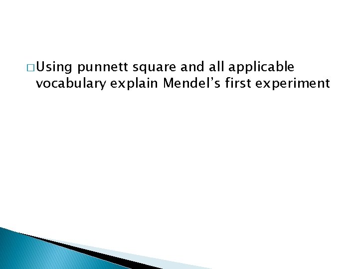 � Using punnett square and all applicable vocabulary explain Mendel’s first experiment 