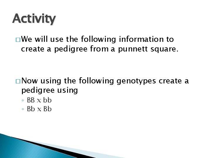 Activity � We will use the following information to create a pedigree from a