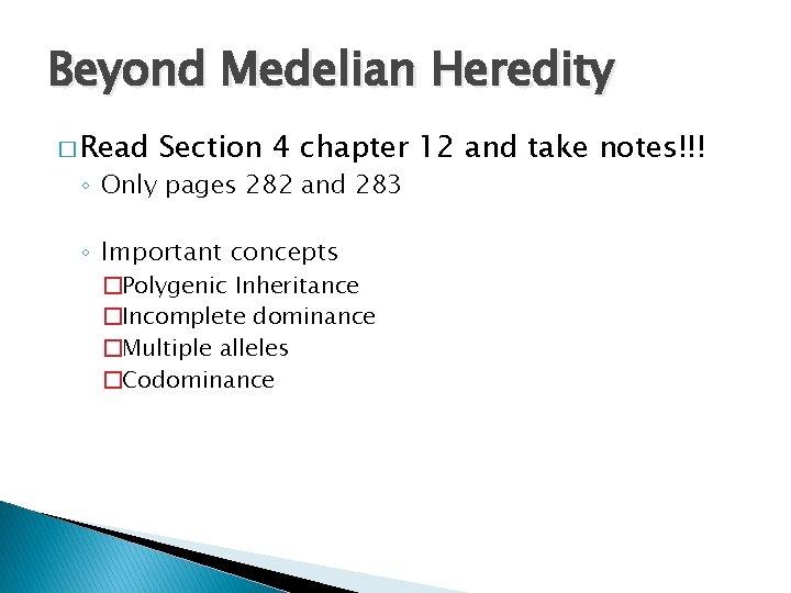 Beyond Medelian Heredity � Read Section 4 chapter 12 and take notes!!! ◦ Only