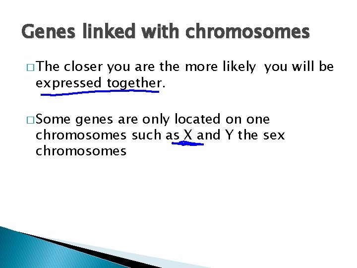 Genes linked with chromosomes � The closer you are the more likely you will