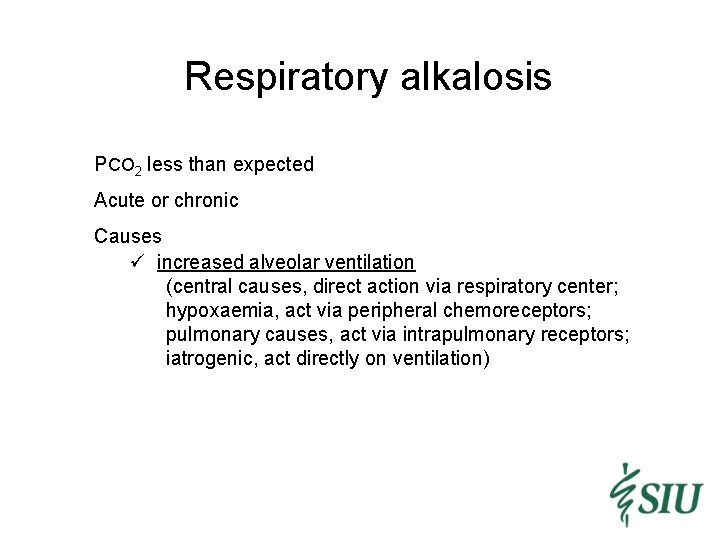 Respiratory alkalosis PCO 2 less than expected Acute or chronic Causes ü increased alveolar