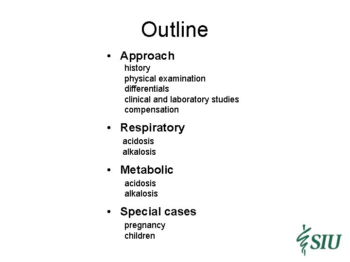 Outline • Approach history physical examination differentials clinical and laboratory studies compensation • Respiratory