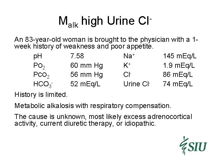 Malk high Urine Cl. An 83 -year-old woman is brought to the physician with