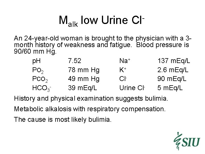 Malk low Urine Cl. An 24 -year-old woman is brought to the physician with