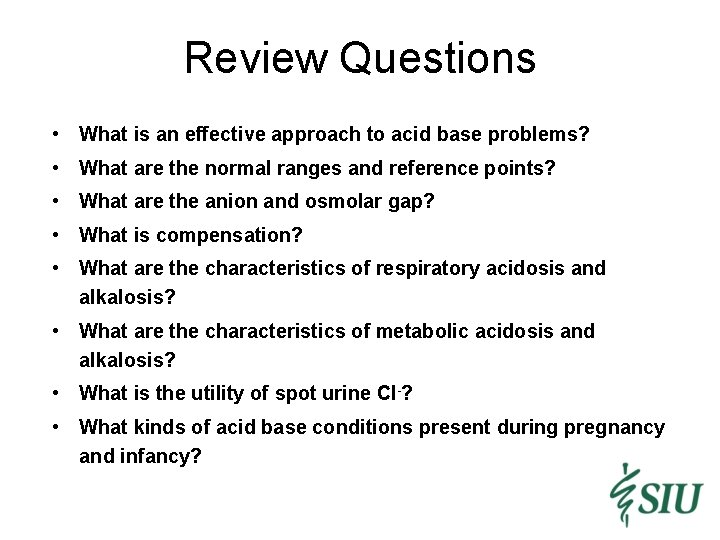 Review Questions • What is an effective approach to acid base problems? • What