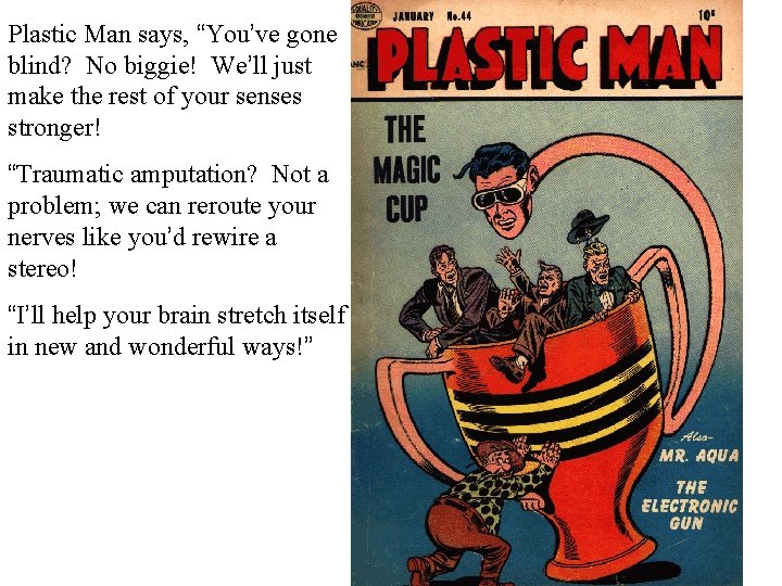 Plastic Man says, “You’ve gone blind? No biggie! We’ll just make the rest of