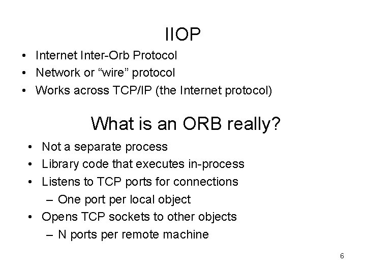 IIOP • Internet Inter-Orb Protocol • Network or “wire” protocol • Works across TCP/IP