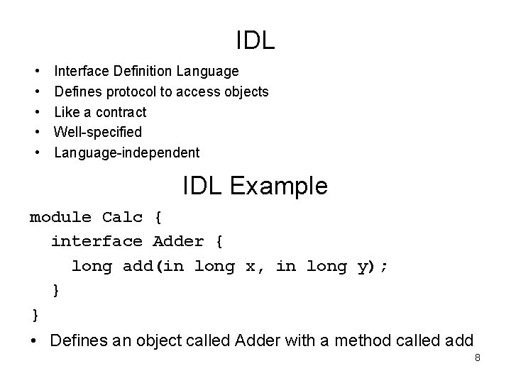 IDL • • • Interface Definition Language Defines protocol to access objects Like a