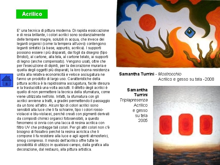 Acrilico E' una tecnica di pittura moderna. Di rapida essiccazione e di resa brillante,