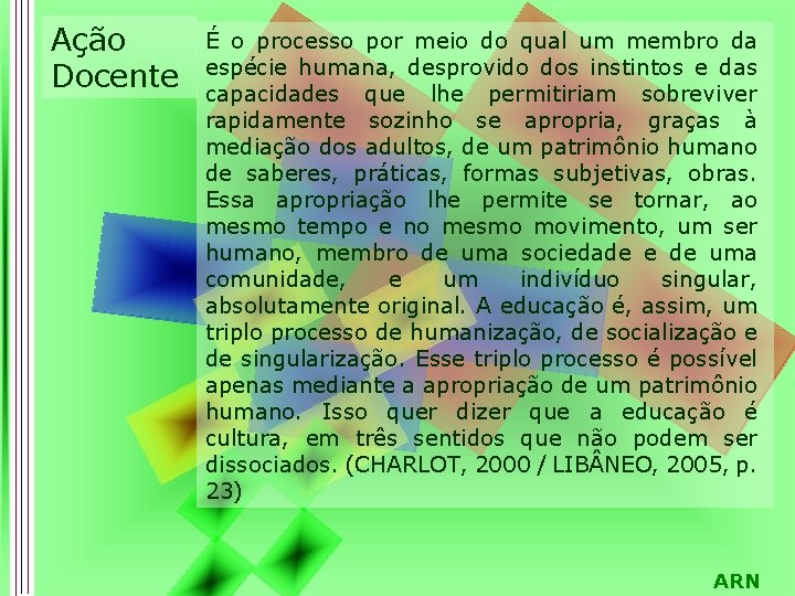 Ação Docente É o processo por meio do qual um membro da espécie humana,