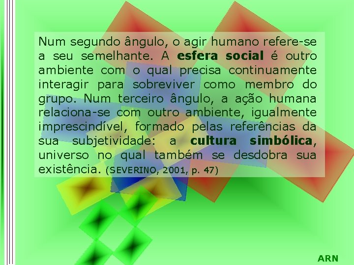 Num segundo ângulo, o agir humano refere-se a seu semelhante. A esfera social é