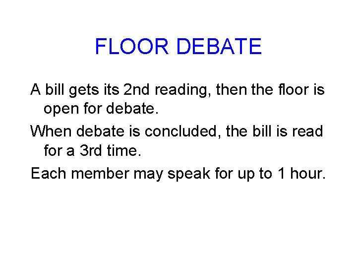 FLOOR DEBATE A bill gets its 2 nd reading, then the floor is open