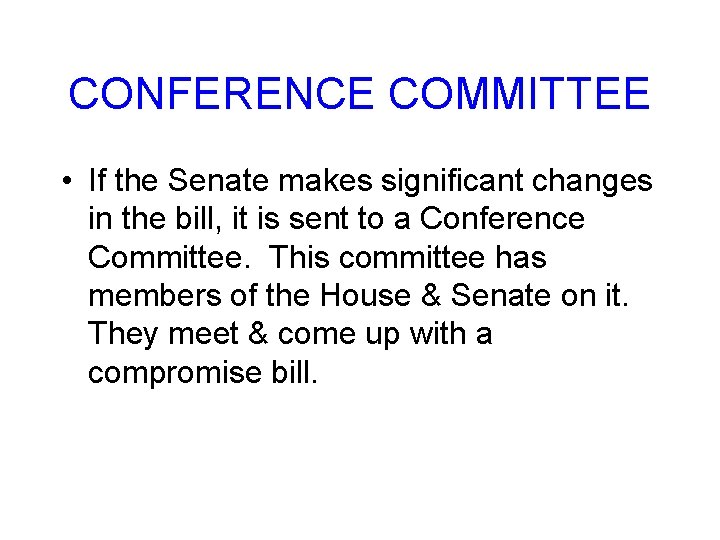 CONFERENCE COMMITTEE • If the Senate makes significant changes in the bill, it is