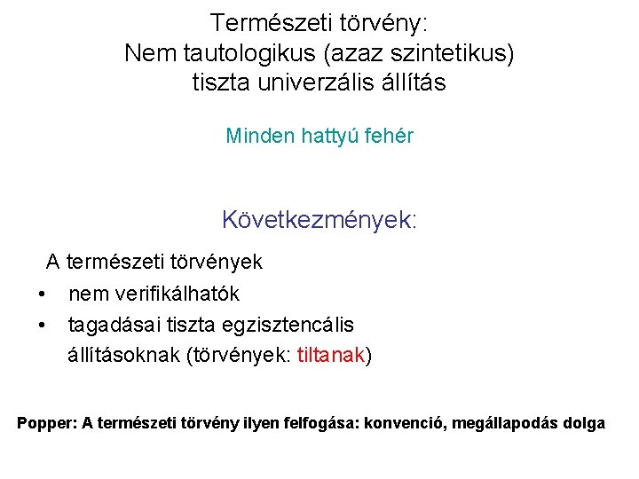 Természeti törvény: Nem tautologikus (azaz szintetikus) tiszta univerzális állítás Minden hattyú fehér Következmények: A